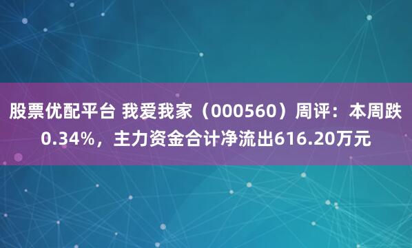 股票优配平台 我爱我家（000560）周评：本周跌0.34%，主力资金合计净流出616.20万元